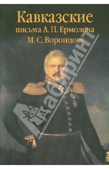 Кавказские письма А. П. Ермолова М. С. Воронцову