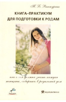 Книга-практикум для подготовки к родам, или О чем должна знать каждая женщина, собираясь в род. дом - Татьяна Вантурина изображение обложки