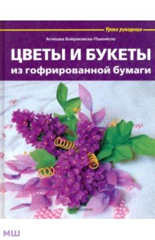Цветы и букеты из гофрированной бумаги - Агнешка Бойраковска-Пшенесло