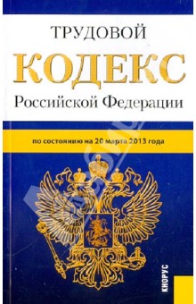 Трудовой кодекс Российской Федерации по состоянию на 20 марта 2013 года