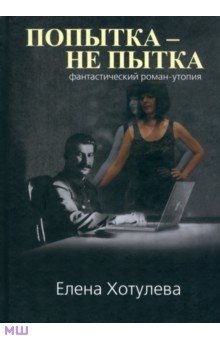 Попытка не пытка: фантастический роман-утопия - Елена Хотулева
