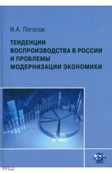 Тенденции воспроизводства в России и проблемы модернизации экономики - Игорь Погосов