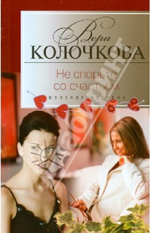Не спорьте со счастьем - Вера Колочкова