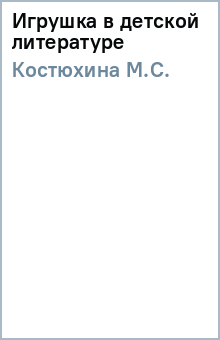 Игрушка в детской литературе - М.С. Костюхина