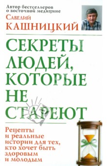 Секреты людей, которые не стареют - Савелий Кашницкий