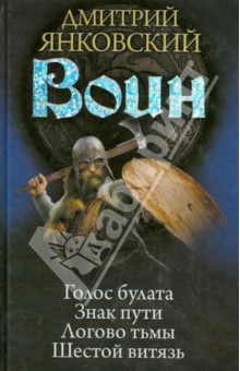 Воин: Голос булата. Знак пути. Логово тьмы. Шестой витязь - Дмитрий Янковский