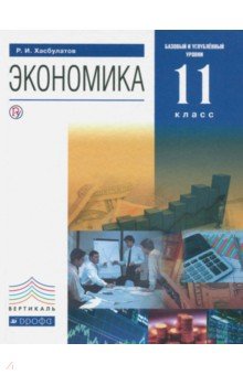 Экономика. 11 класс. Учебник. Базовый и углубленный уровни. Вертикаль - Руслан Хасбулатов