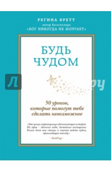 Будь чудом. 50 уроков, которые помогут тебе сделать невозможное - Регина Бретт