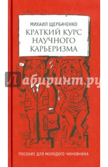 Краткий курс научного карьеризма. Пособие для молодого чиновника - Михаил Щербаченко