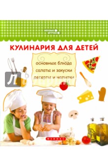 Кулинария для детей. Основные блюда, салаты и закуски, десерты и напитки - Анна Ткач