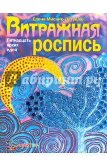Витражная роспись. Пятнадцать ярких идей - Елена Мисник-Латушко