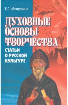 Духовные основы творчества (статьи о русской культуре) - Елена Мещерина