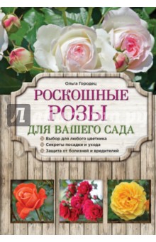 Роскошные розы для вашего сада - Ольга Городец