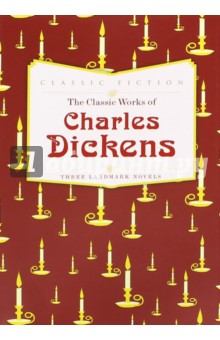 The Classic Works of Charles Dickens. Three Landmark Novels - Charles Dickens