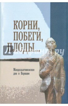Корни, побеги, плоды…: Мандельштамовские дни. В 2 частях. Часть 1