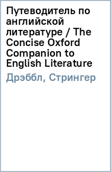 Путеводитель по английской литературе / The Concise Oxford Companion to English Literature - Дрэббл, Стрингер