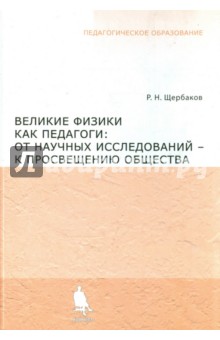 Великие физики как педагоги. От научных исследований - к просвещению общества - Роберт Щербаков