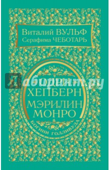 Одри Хепберн и Мэрилин Монро. Богини Голливуда - Вульф, Чеботарь