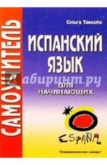 Испанский язык для начинающих: Самоучитель - Ольга Тамайо