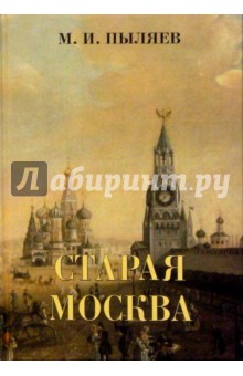 Старая Москва. Рассказы из былой жизни первопрестольной столицы - Михаил Пыляев