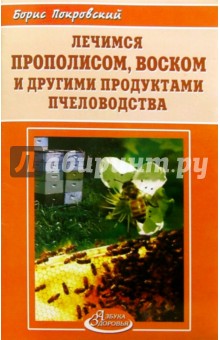 Лечимся прополисом, воском и другими продуктами пчеловодства - Борис Покровский