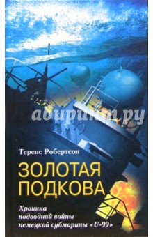 Золотая подкова. Хроника подводной войны немецкой субмарины U-99 - Теренс Робертсон