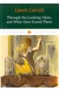 Through the Looking-Glass, and What Alice Found There carroll lewis through the looking glass and what alice found there роман