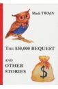 The $30,000 Bequest and Other Stories twain m the $30 000 bequest and other stories наследство в тридцать тысяч долларов и другие истории на англ яз