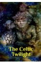 The Celtic Twilight йейтс уильям батлер кельтские сумерки the celtic twilight уровень 1