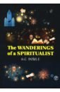 The Wanderings of a Spiritualist the wanderings of a spiritualist