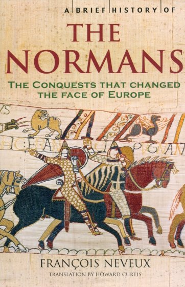 A Brief History of the Normans. The Conquests that Changed the Face of Europe