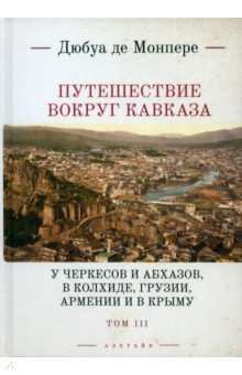 

Путешествие вокруг Кавказа. У черкесов и абхазов, в Колхиде, Грузии, Армении и в Крыму. Том 3