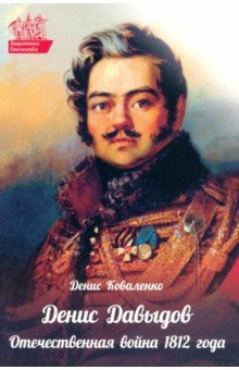 Денис Давыдов. Отечественная война 1812 года Духовное преображение