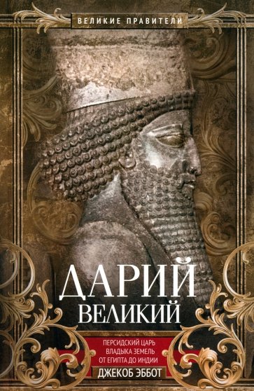 Дарий Великий. Персидский царь, владыка земель от Египта до Индии