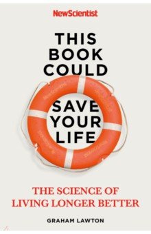 This Book Could Save Your Life. The Science of Living Longer Better