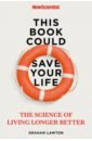 Lawton Graham This Book Could Save Your Life. The Science of Living Longer Better carter eva how to save a life