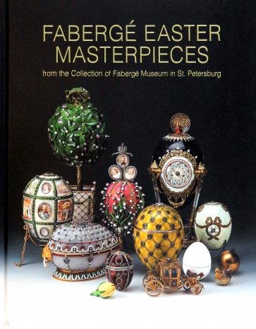 Faberge Easter Masterpieces. From the Collection of Faberge Museum in St. Petersburg