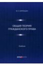 Общая теория гражданского права. Учебник - Карнушин Вячеслав Евгеньевич