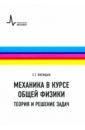 Лисицын Сергей Григорьевич Механика в курсе общей физики. Теория и решение задач. Учебное пособие лисицын с элементы механики жидкости и газа в курсе общей физики учебное пособие