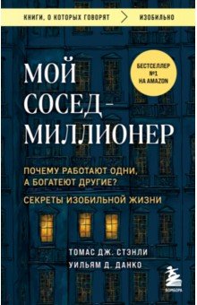 Мой сосед - миллионер. Почему работают одни, а богатеют другие? Секреты изобильной жизни