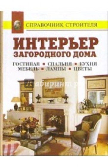 Интерьер загородного дома. Гостиная. Спальня. Кухня. Мебель. Лампы. Цветы: Справочник