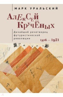 Алексей Крученых Дичайший речетворец футуристической революции 18861921 3980₽