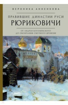 Правившие династии Руси. Рюриковичи. От Андрея Боголюбского до окончания Смутного времени Алетейя