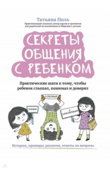 

Секреты общения с ребенком. Практические шаги к тому, чтобы ребенок слышал, понимал и доверял