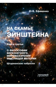 Обложка книги На скамье Эйнштейна. Книга третья. О философии бесконечного, мировоззрении мыслящей материи, Ефименко Юрий Васильевич