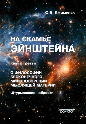 На скамье Эйнштейна. Книга третья. О философии бесконечного, мировоззрении мыслящей материи