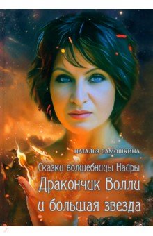 Самошкина Наталья Михайловна: Сказки волшебницы Найры. Дракончик Волли и большая звезда