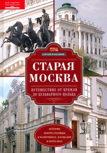 Старая Москва. Путешествие от Кремля до Бульварного кольца. История центра столицы в памятниках