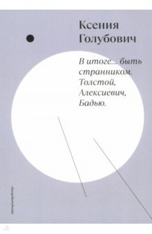 

В итоге... быть странником. Толстой, Алексиевич, Бадью