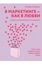 В маркетинге - как в любви. Секреты успеха в бизнесе и отношениях